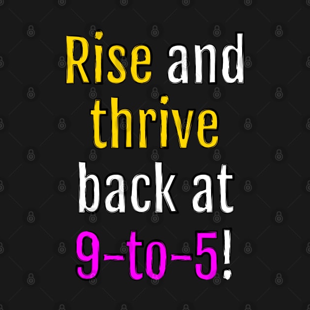 Rise and thrive, back at 9-to-5! (Black Edition) by QuotopiaThreads