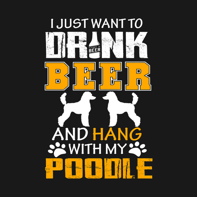 I Just Want To Drink Beer And Hang With My Poodle Dog by CarleyMichaels