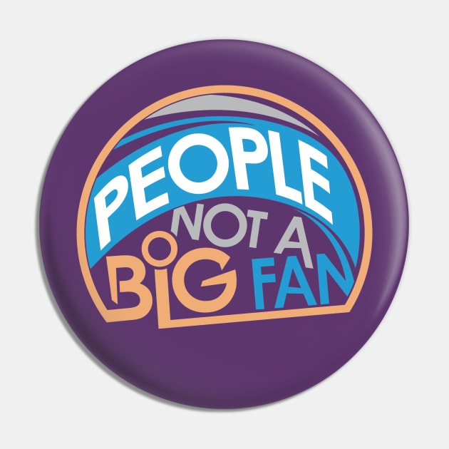 People Not A Big Fan Pin by friendidea