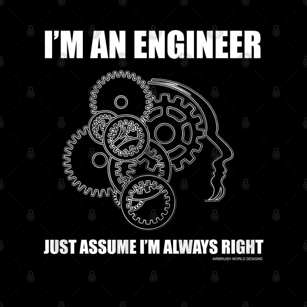 I'm An Engineer Just Assume I'm Right Funny Engineering Novelty Gift by Airbrush World