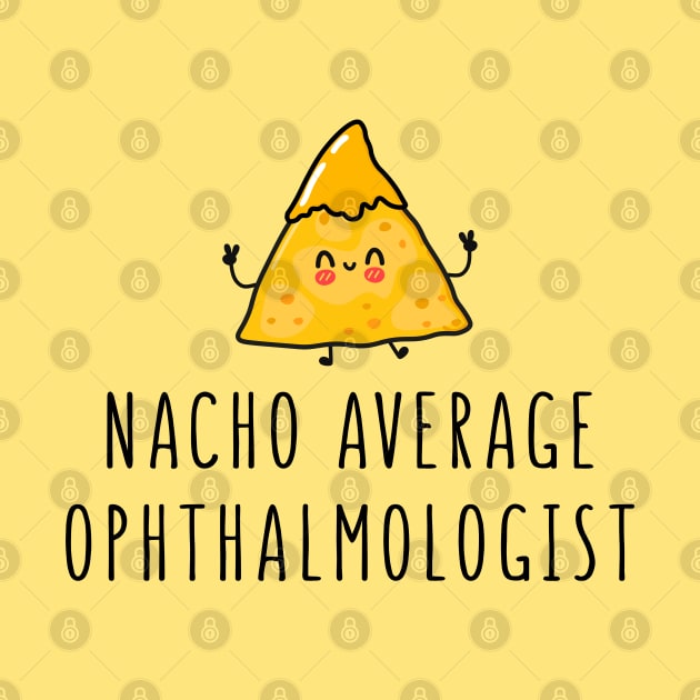 Nacho Average Ophthalmologist - Funny Ophthalmology Gift by GasparArts