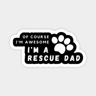 Of Course I'm Awesome, I'm A Rescue Dad Magnet