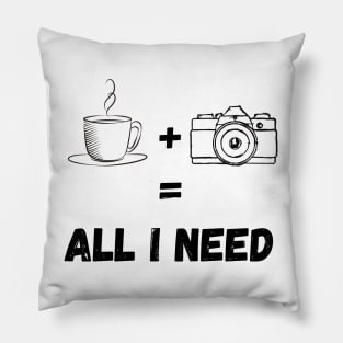 All I Need Is Coffee And My Camera Pillow