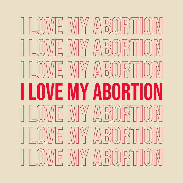 I love my abortion by NickiPostsStuff