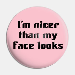 I'm Nicer Than My Face Looks (for light colors) Pin