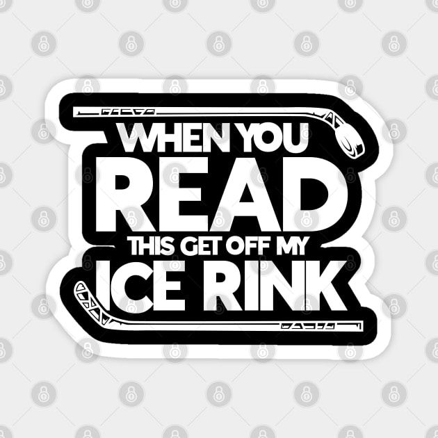 When You Read This Get Off My Ice Rink Ice Hockey Magnet by Toeffishirts