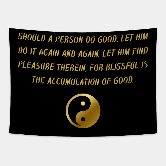 Should A Person Do Good, Let Him Do It Again And Again. Let Him Find Pleasure Therein, For Blissful Is The Accumulation Of Good. Tapestry by BuddhaWay