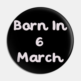 Born In 6 March Pin