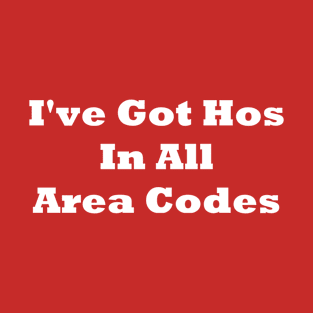 I Got Hos In All Area Codes T-Shirt