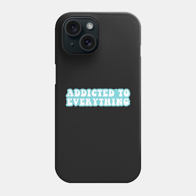 Addictive To Everything Phone Case by CityNoir