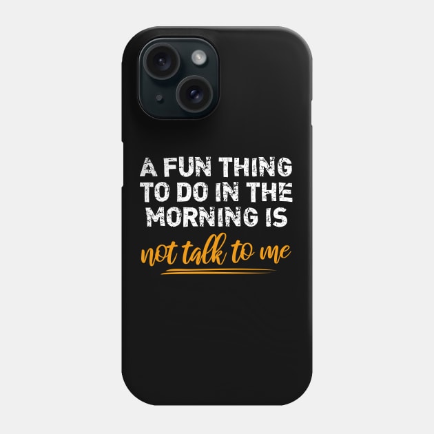 a fun thing to do in the morning is not talk to me Phone Case by bisho2412