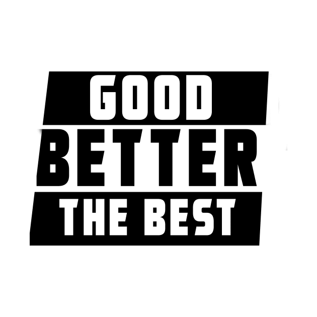 GOOD BETTER THE BEST by Bustt123