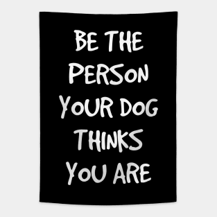 Be the person your dog thinks you are Tapestry