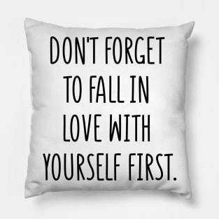 don't forget to fall in love with yourself first Pillow