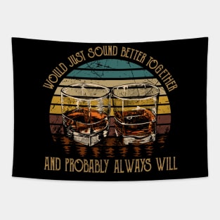 Would Just Sound Better Together And Probably Always Will Quotes Music Whiskey Glasses Tapestry