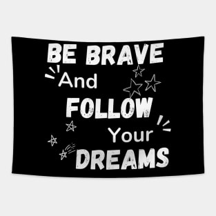 BE BRAVE AND FOLLOW YOUR DREAMS Tapestry