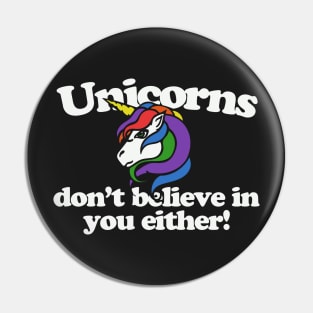 Unicorns don't believe in you either Pin