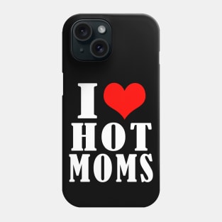 I Love Hot Moms Phone Case