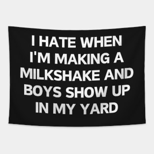 I hate when i'm making a milkshake and boys show up in my yard Tapestry