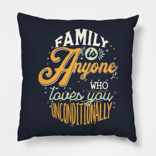 Family Is Anyone Who Loves You Unconditionally Pillow