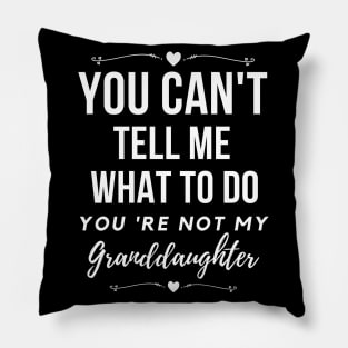 You can't tell me,what to do you're not my granddaughter, grandkids Pillow
