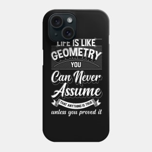 Life Is Like Geometry You Can Never Assume That Anything Is True Unless Your Prove It Phone Case