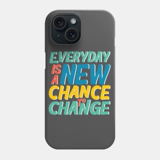 Everyday is a new chance to change Phone Case
