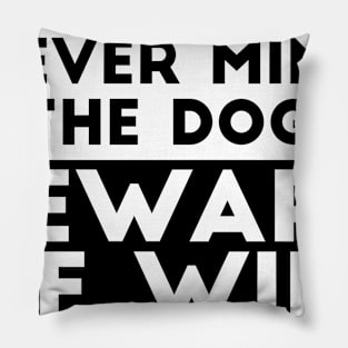 Never mind the dog. Beware of wife sarcastic dad gift Pillow