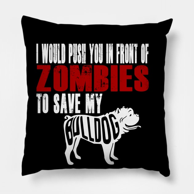 I Would Push You In Front Of Zombies To Save My Bulldog Pillow by Yesteeyear