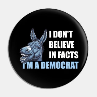 I Don't-Believe-In-Facts +-I'm-A-Democrat Pin