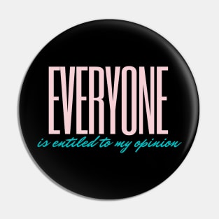 Everyone Is Entitled To My Opinion Pin