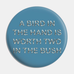 A bird in the hands is worth two in the bush Pin