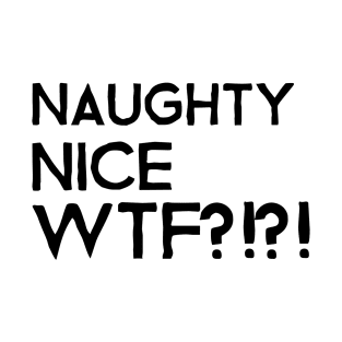 Naughty Nice WTF?!?!- sarcastic text-based design T-Shirt