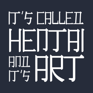 "It's Called Hentai. And it's Art." T-Shirt