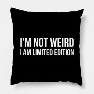 I'M NOT WEIRD I AM LIMITED EDITION funny saying quote Pillow