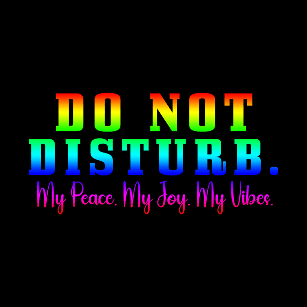 Do Not Disturb my peace my joy my vibes by Horisondesignz