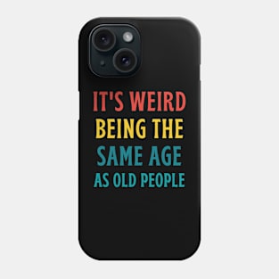 It's Weird Being The Same Age As Old People Phone Case