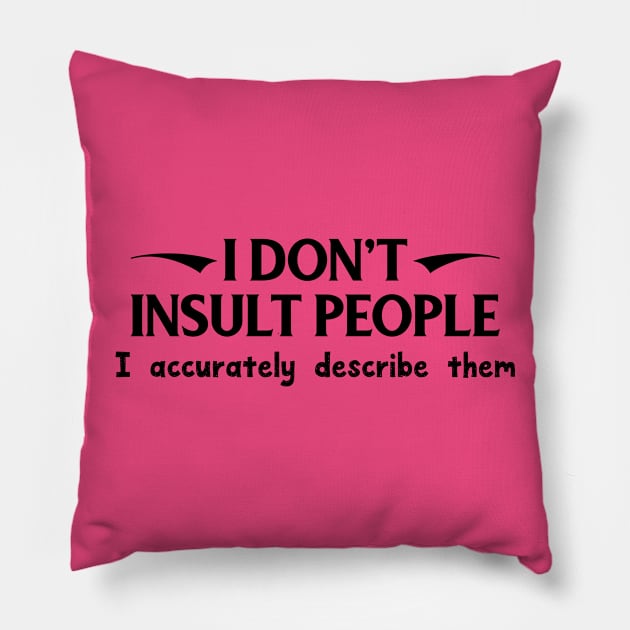 I Don't Insult People. I Accurately Describe Them Pillow by PeppermintClover