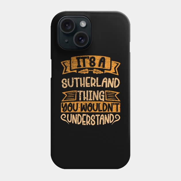 It's A SUTHERLAND Thing You Wouldn't Understand Phone Case by Jellydesgine