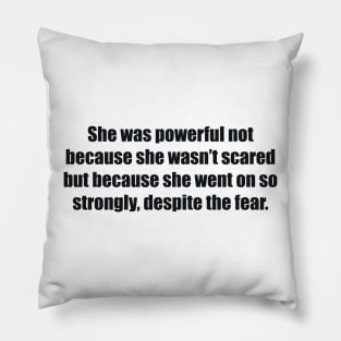 She was powerful not because she wasn’t scared but because she went on so strongly, despite the fear Pillow