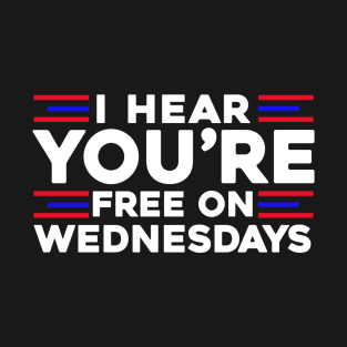 I Hear You’Re Free On Wednesdays Funny Biden Saying T-Shirt