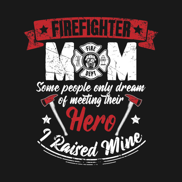 Discover Firefighter Mom Some People Only Dream Of Meeting Their Hero I Raised Mine - Firefighter Mom Gift - T-Shirt