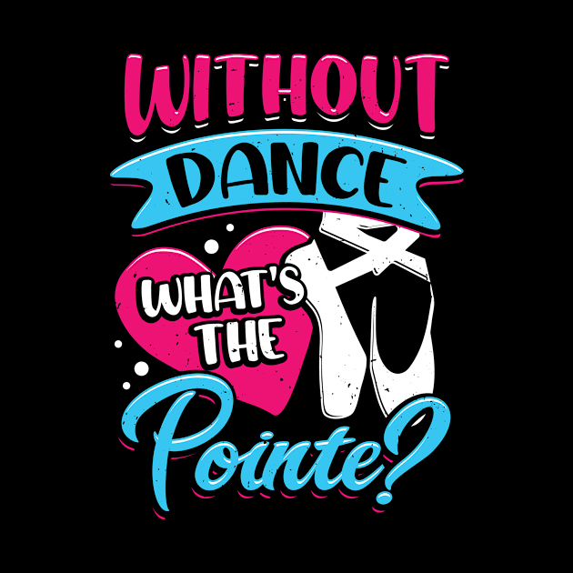 Without Dance What's The Pointe Ballerina Gift by Dolde08