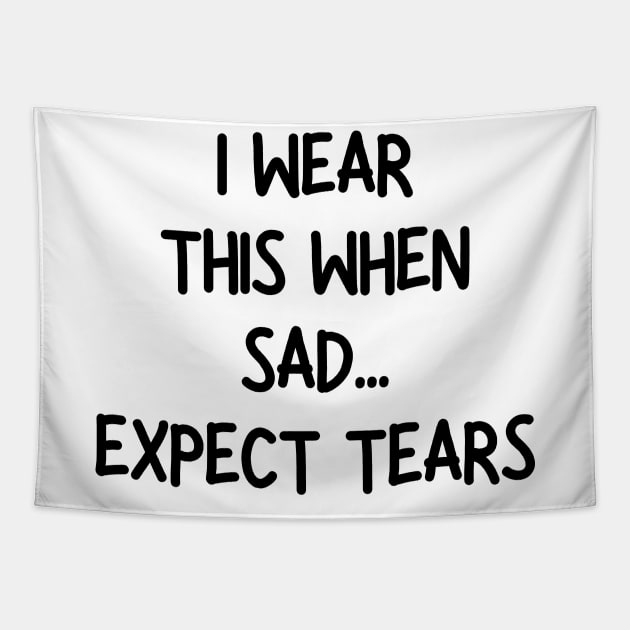 i wear this when sad expect tears Tapestry by mdr design