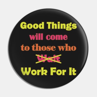 Good Things will come to those who Work for It Pin