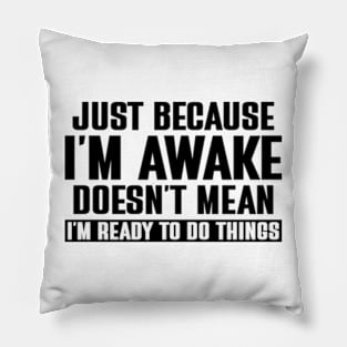 just because i'm awake doesn't mean i'm ready to do things Pillow