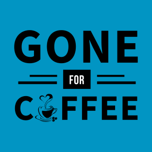 Gone For Coffee T-Shirt
