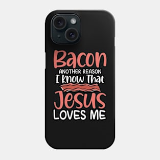 Bacon Another Reason I Know That Jesus Loves Me Phone Case