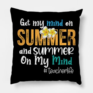 Teacher Life Got My Mind On Summer Funny Teachers Pillow