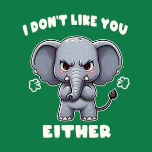 I Don't Like You Either Cute Elephant T-Shirt